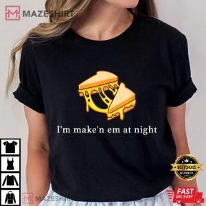 I'm Make n Em At Night Cheese Sandwich T Shirt (3)