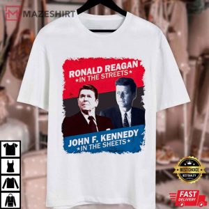 Ronald Reagan in the streets John F. Kennedy in the sheets T Shirt (2)