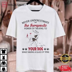 Never Underestimate The Therapeutic Power Of Talking To Your Dog T Shirt (1)