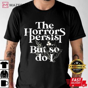 The Horrors Persist But So Do I Humor T Shirt (2)