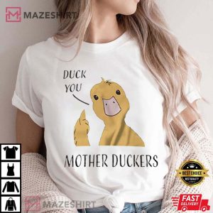 Duck You Mother Duckers Funny T Shirt (3)