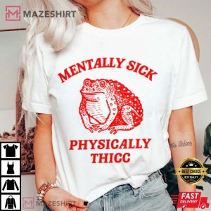 Frog Mentally Sick Physically Thicc T Shirt (1)