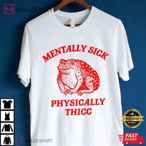Frog Mentally Sick Physically Thicc T Shirt (4)