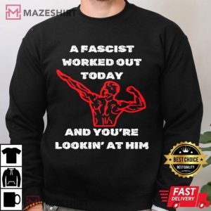 A Fascist Worked Out today Lookin at Him T Shirt (3)