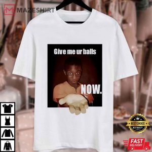 Give Me Your Ball Now T Shirt (1)