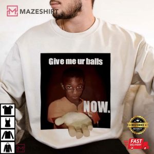 Give Me Your Ball Now T Shirt (3)