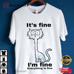 Cat It’s fine I’m fine Everything is Fine T Shirt (4)
