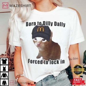 Cat Born To Dilly Dally Forced To Lock In T Shirt (2)
