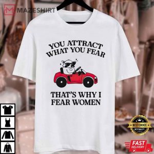 You Attract What You Fear That’s Why I Fear Women T Shirt (1)