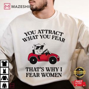 You Attract What You Fear That’s Why I Fear Women T Shirt (4)