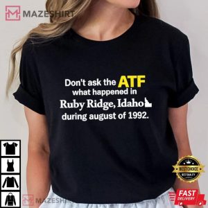 Don't Ask the ATF What Happened in Ruby Ridge Idaho in Agust 1992 T Shirt (3)