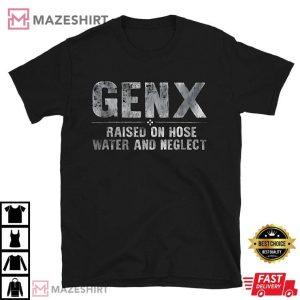 GenX Raised on Hose Water and Neglect T Shirt (2)
