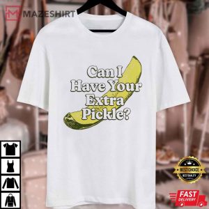 Can I Have your Extra Pickle T Shirt (1)