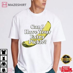 Can I Have your Extra Pickle T Shirt (2)
