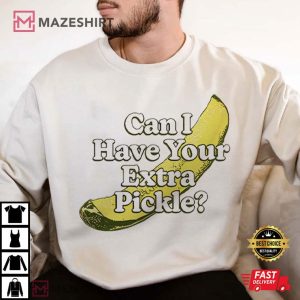 Can I Have your Extra Pickle T Shirt (4)