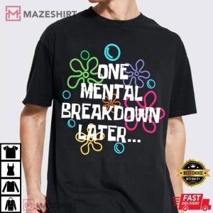 One Mental Breakdown Later SpongeBob Themed T Shirt (1)