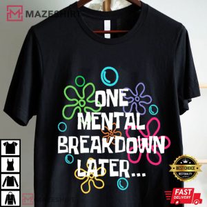 One Mental Breakdown Later SpongeBob Themed T Shirt (2)