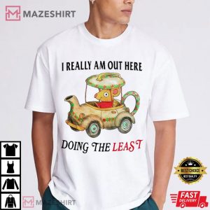 I Really am Out Here Doing the Least T Shirt (1)