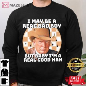 Trump Real Bad Boy but Baby I’m a Real Good Man T Shirt (3)