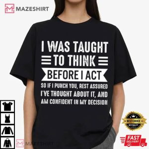 I Was Taught To Think Before I Act T Shirt (1)