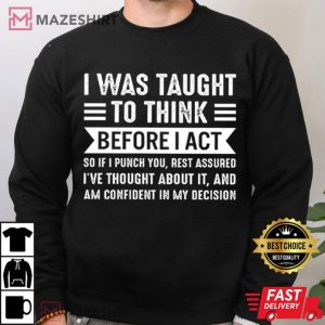 I Was Taught To Think Before I Act T Shirt (4)