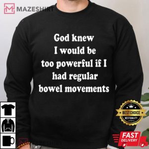 I would be too Powerful if I had Regular Bowel Movements T Shirt (1)