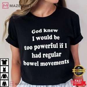 I would be too Powerful if I had Regular Bowel Movements T Shirt (2)