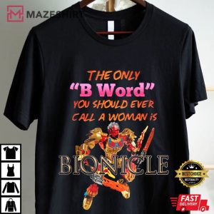 The Only B Word You Should Call A Woman Is Bionicle T Shirt (1)