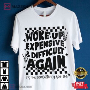 Woke Up Expensive and Difficult Again Adult Humor T Shirt (1)