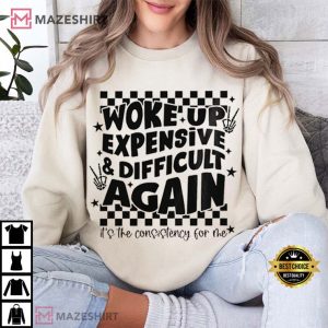 Woke Up Expensive and Difficult Again Adult Humor T Shirt (3)