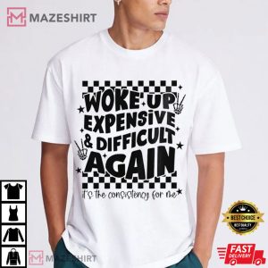 Woke Up Expensive and Difficult Again Adult Humor T Shirt (4)