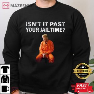 Donald Trump Isn’t It Past Your Jail Time T Shirt (2)