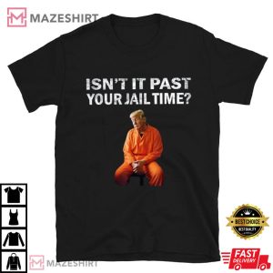 Donald Trump Isn’t It Past Your Jail Time T Shirt (3)