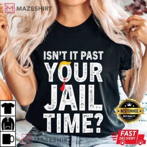 Trump Isn't It Past Your Jail Time Funny Sarcastic T Shirt (2)