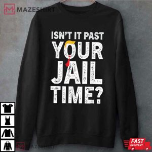 Trump Isn't It Past Your Jail Time Funny Sarcastic T Shirt (3)