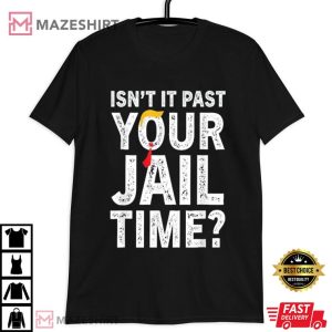 Trump Isn't It Past Your Jail Time Funny Sarcastic T Shirt (4)