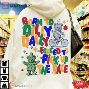 Born To Dilly Dally Forced To Pick Up The Pace Meme T Shirt (3)