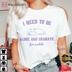 Need To Be Alone And Dramatic For A While Cat T Shirt (2)