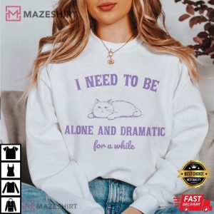 Need To Be Alone And Dramatic For A While Cat T Shirt (3)