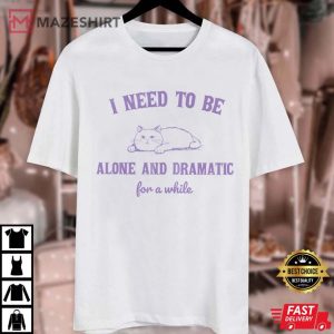Need To Be Alone And Dramatic For A While Cat T Shirt (4)