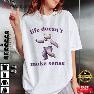 Life Doesnt Make Sense Funny Bear T Shirt (2)