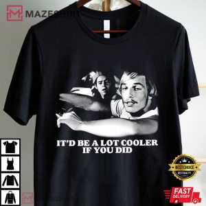 Dazed and Confused It would be a lot Cooler T Shirt (4)