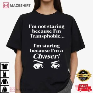 I'm not Staring Because I'm Transphobic I'm A Chaser T Shirt (2)