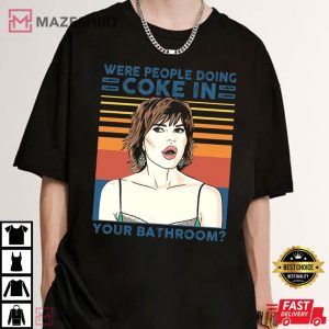 Were People Who Put Coke in Your Bathroom Lisa Rinna T Shirt (3)