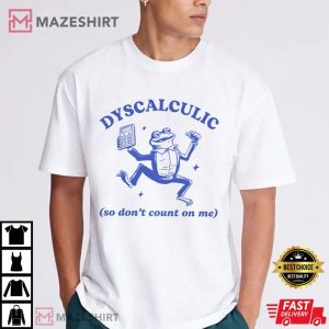 Dyscalculic So Don't Count On Me Funny Frog T Shirt (2)