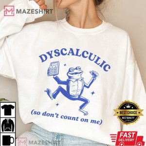Dyscalculic So Don't Count On Me Funny Frog T Shirt (4)