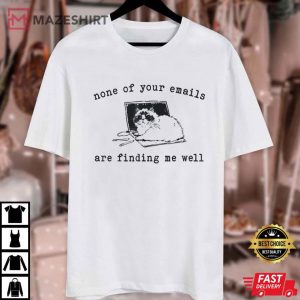 None of your Emails are Finding me well Cat T Shirt (1)