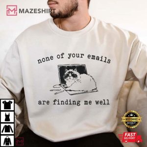 None of your Emails are Finding me well Cat T Shirt (2)