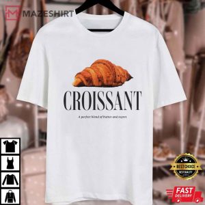Croissant A Perfect Blend of Butter and Regret Baker Gifts T Shirt (1)