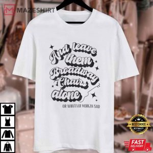 Morgan Wallen Leave them Broadway Chairs Alone T Shirt (3)